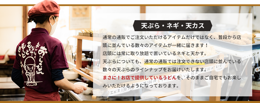 天ぷら・ネギ・天カス等、通常の通販では注文できない店頭に並んでいる数々の天ぷらのラインナップをお届けいたします。